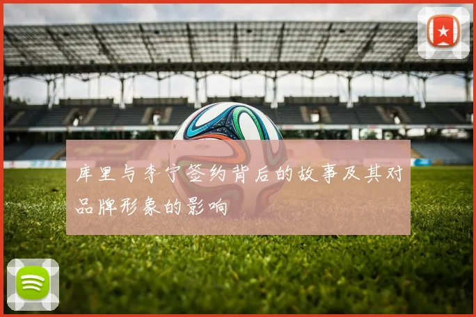 库里与李宁签约背后的故事及其对品牌形象的影响
