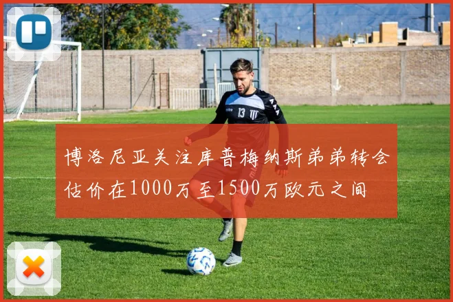 博洛尼亚关注库普梅纳斯弟弟转会估价在1000万至1500万欧元之间